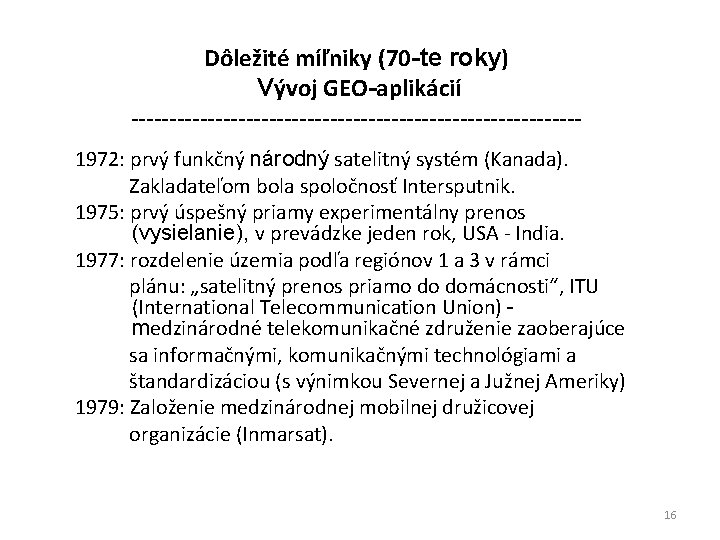 Dôležité míľniky (70 -te roky) Vývoj GEO-aplikácií -----------------------------1972: prvý funkčný národný satelitný systém (Kanada).