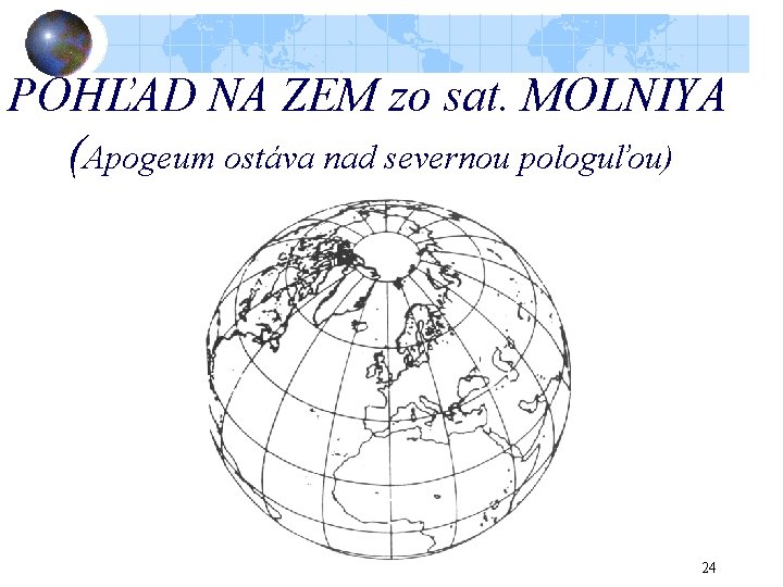 POHĽAD NA ZEM zo sat. MOLNIYA (Apogeum ostáva nad severnou pologuľou) 24 