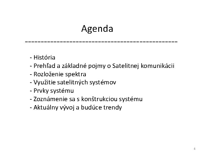 Agenda ------------------------ - História - Prehľad a základné pojmy o Satelitnej komunikácii - Rozloženie