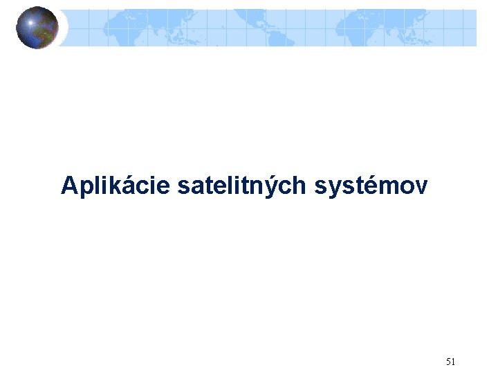 Aplikácie satelitných systémov 51 