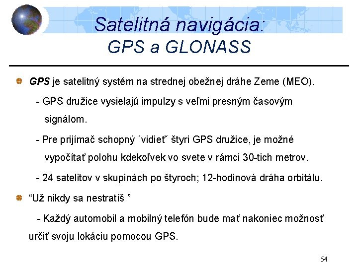 Satelitná navigácia: GPS a GLONASS GPS je satelitný systém na strednej obežnej dráhe Zeme