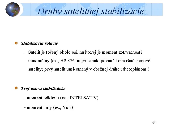 Druhy satelitnej stabilizácie Stabilizácia rotácie - Satelit je točený okolo osi, na ktorej je