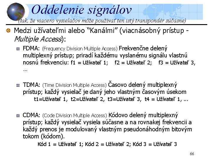 Oddelenie signálov (tak, že viacero vysielačov môže používať ten istý transpondér súčasne) Medzi užívateľmi