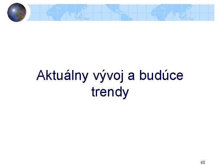 Aktuálny vývoj a budúce trendy 68 