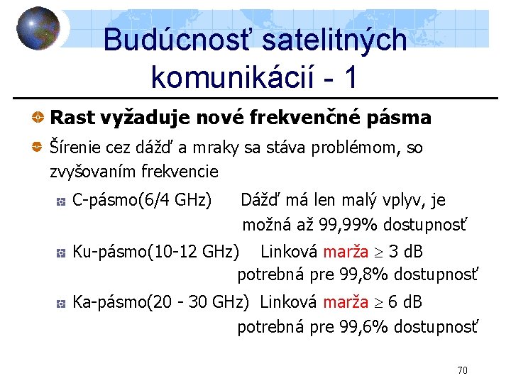 Budúcnosť satelitných komunikácií - 1 Rast vyžaduje nové frekvenčné pásma Šírenie cez dážď a