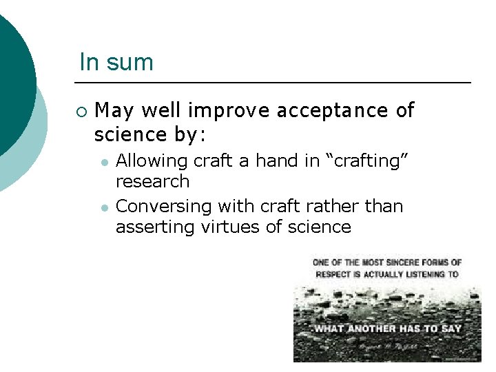 In sum ¡ May well improve acceptance of science by: l l Allowing craft