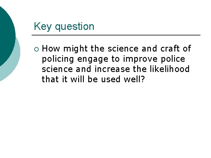 Key question ¡ How might the science and craft of policing engage to improve