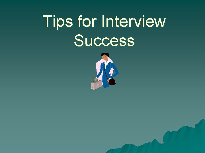 Interview Success Tips Tips for Interview Success Highlights u Purpose of