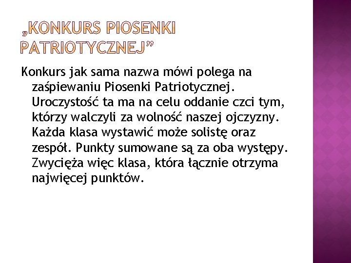 Konkurs jak sama nazwa mówi polega na zaśpiewaniu Piosenki Patriotycznej. Uroczystość ta ma na