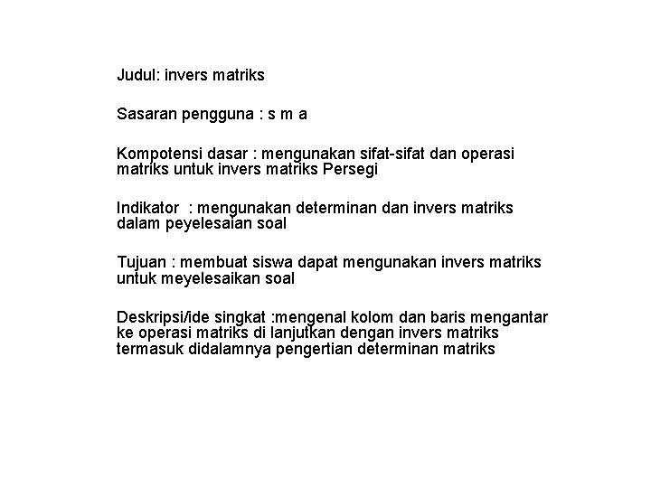 Judul: invers matriks Sasaran pengguna : s m a Kompotensi dasar : mengunakan sifat-sifat Judul: invers matriks Sasaran pengguna : s m a Kompotensi dasar : mengunakan sifat-sifat