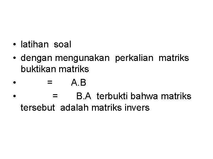 • latihan soal • dengan mengunakan perkalian matriks buktikan matriks • = A. • latihan soal • dengan mengunakan perkalian matriks buktikan matriks • = A.