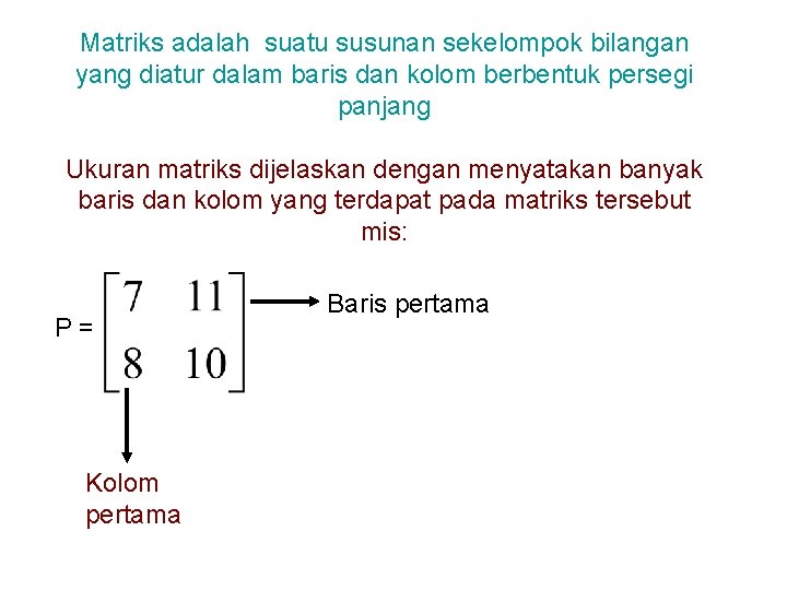 Matriks adalah suatu susunan sekelompok bilangan yang diatur dalam baris dan kolom berbentuk persegi Matriks adalah suatu susunan sekelompok bilangan yang diatur dalam baris dan kolom berbentuk persegi