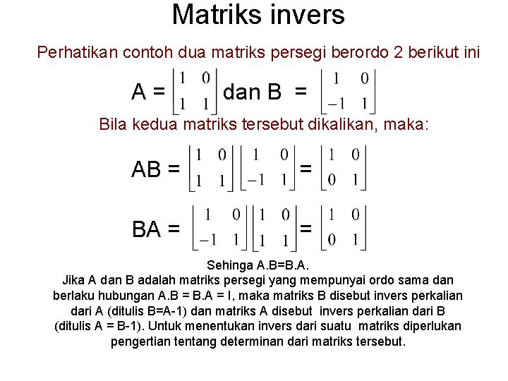 Matriks invers Perhatikan contoh dua matriks persegi berordo 2 berikut ini A= dan B Matriks invers Perhatikan contoh dua matriks persegi berordo 2 berikut ini A= dan B