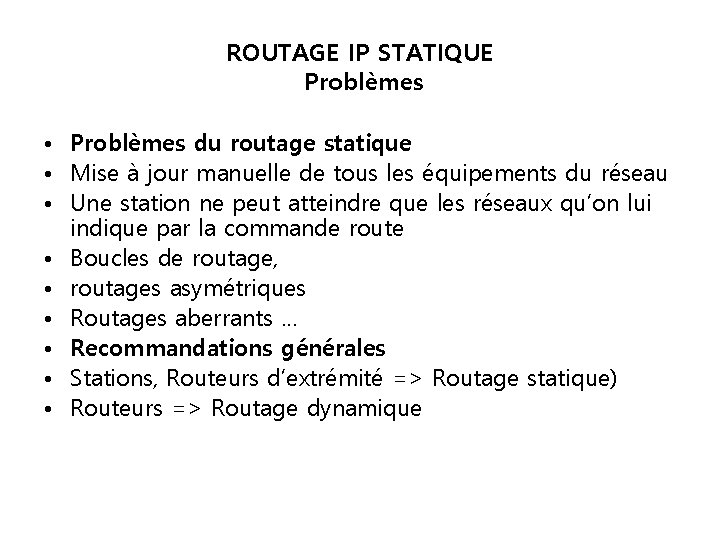ROUTAGE IP STATIQUE Problèmes • Problèmes du routage statique • Mise à jour manuelle ROUTAGE IP STATIQUE Problèmes • Problèmes du routage statique • Mise à jour manuelle