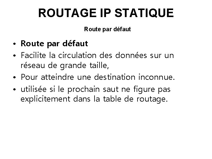 ROUTAGE IP STATIQUE Route par défaut • Route par défaut • Facilite la circulation ROUTAGE IP STATIQUE Route par défaut • Route par défaut • Facilite la circulation