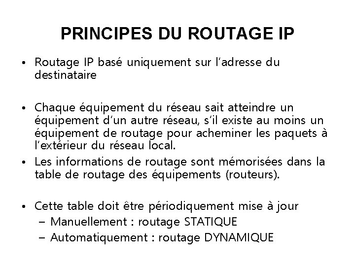 PRINCIPES DU ROUTAGE IP • Routage IP basé uniquement sur l’adresse du destinataire • PRINCIPES DU ROUTAGE IP • Routage IP basé uniquement sur l’adresse du destinataire •