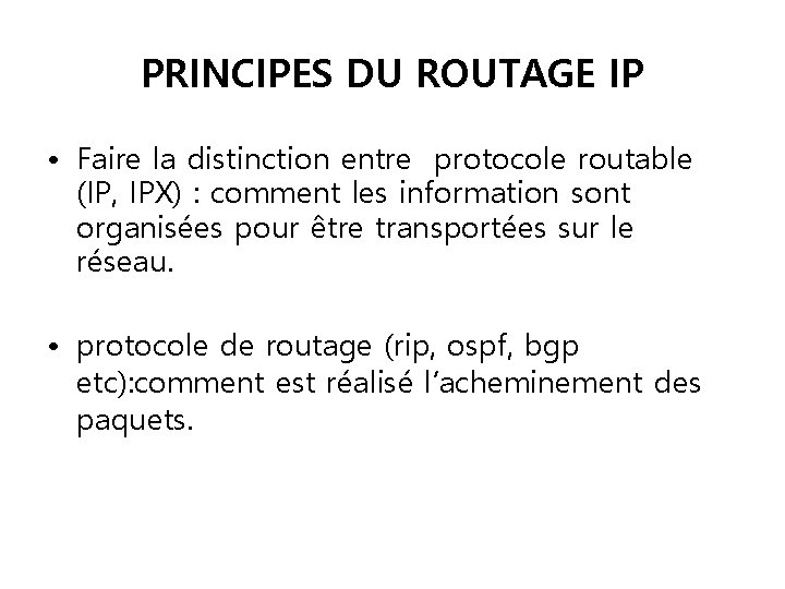 PRINCIPES DU ROUTAGE IP • Faire la distinction entre protocole routable (IP, IPX) : PRINCIPES DU ROUTAGE IP • Faire la distinction entre protocole routable (IP, IPX) :