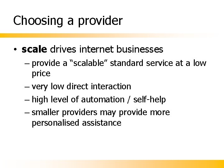 Choosing a provider • scale drives internet businesses – provide a “scalable” standard service Choosing a provider • scale drives internet businesses – provide a “scalable” standard service