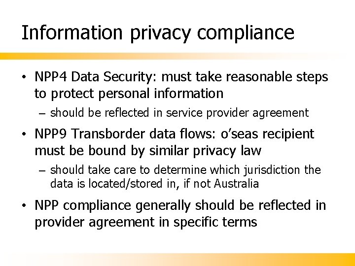 Information privacy compliance • NPP 4 Data Security: must take reasonable steps to protect Information privacy compliance • NPP 4 Data Security: must take reasonable steps to protect