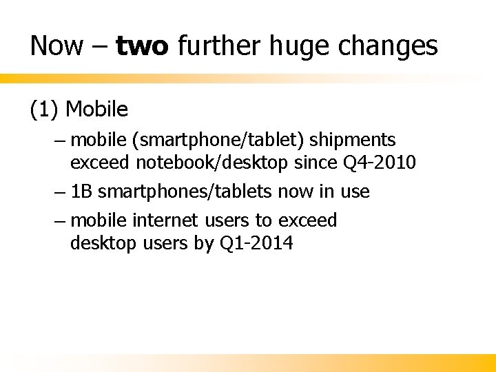 Now – two further huge changes (1) Mobile – mobile (smartphone/tablet) shipments exceed notebook/desktop Now – two further huge changes (1) Mobile – mobile (smartphone/tablet) shipments exceed notebook/desktop