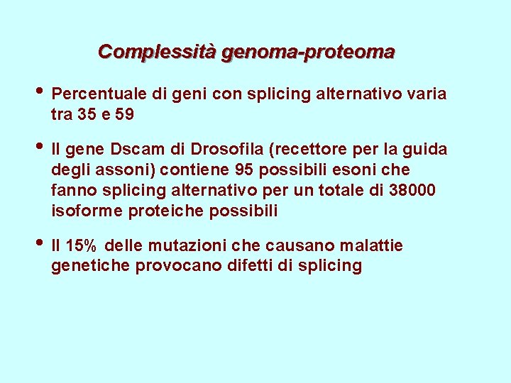 Complessità genoma-proteoma • Percentuale di geni con splicing alternativo varia tra 35 e 59 Complessità genoma-proteoma • Percentuale di geni con splicing alternativo varia tra 35 e 59