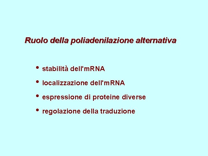 Ruolo della poliadenilazione alternativa • stabilità dell'm. RNA • localizzazione dell'm. RNA • espressione Ruolo della poliadenilazione alternativa • stabilità dell'm. RNA • localizzazione dell'm. RNA • espressione