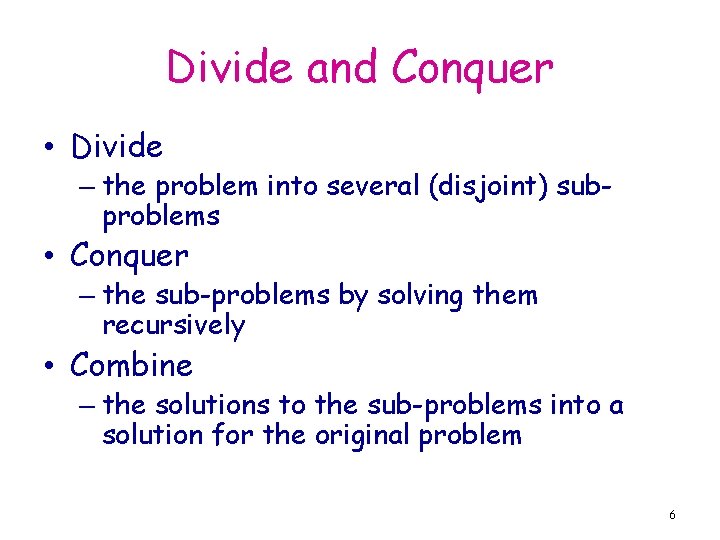 Divide and Conquer • Divide – the problem into several (disjoint) subproblems • Conquer