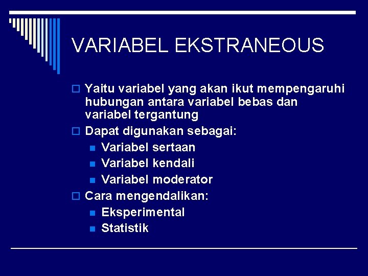VARIABEL EKSTRANEOUS o Yaitu variabel yang akan ikut mempengaruhi hubungan antara variabel bebas dan