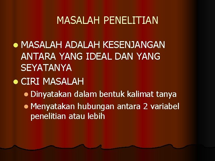 MASALAH PENELITIAN l MASALAH ADALAH KESENJANGAN ANTARA YANG IDEAL DAN YANG SEYATANYA l CIRI