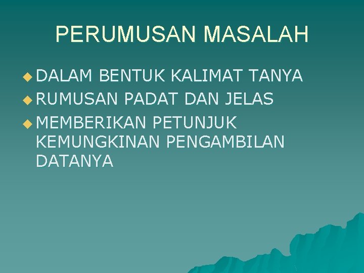 PERUMUSAN MASALAH u DALAM BENTUK KALIMAT TANYA u RUMUSAN PADAT DAN JELAS u MEMBERIKAN
