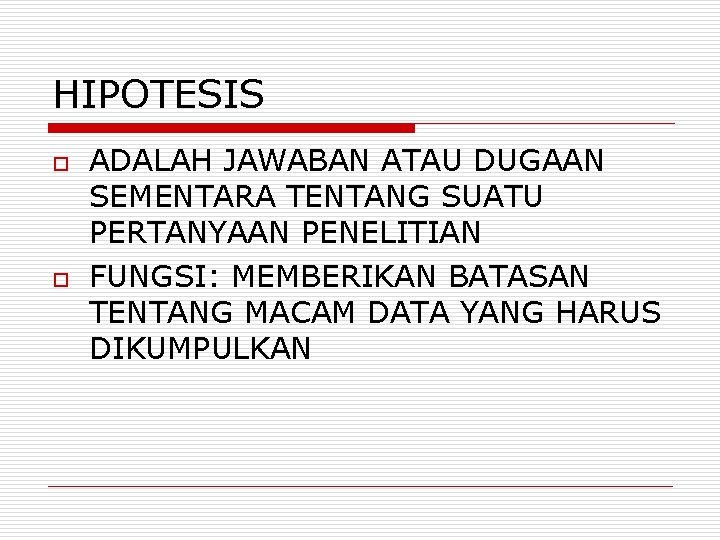 HIPOTESIS o o ADALAH JAWABAN ATAU DUGAAN SEMENTARA TENTANG SUATU PERTANYAAN PENELITIAN FUNGSI: MEMBERIKAN