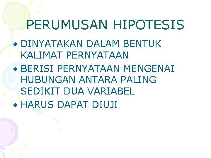PERUMUSAN HIPOTESIS • DINYATAKAN DALAM BENTUK KALIMAT PERNYATAAN • BERISI PERNYATAAN MENGENAI HUBUNGAN ANTARA