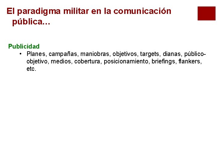 El paradigma militar en la comunicación pública… Publicidad • Planes, campañas, maniobras, objetivos, targets,