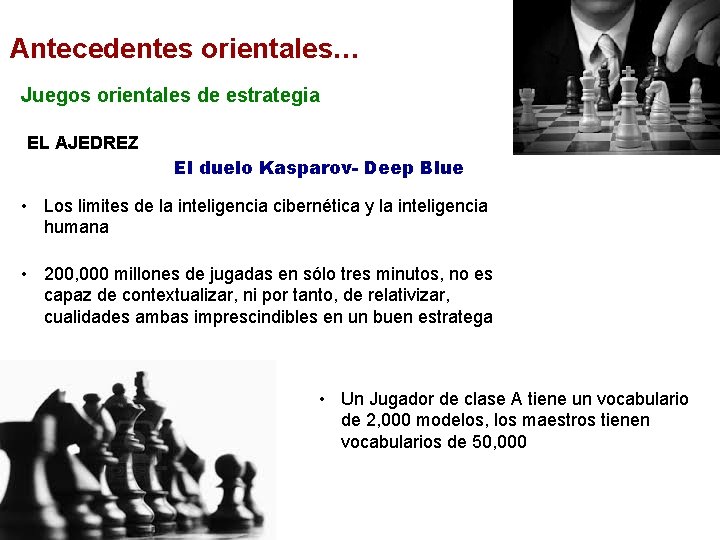 Antecedentes orientales… Juegos orientales de estrategia EL AJEDREZ El duelo Kasparov- Deep Blue •