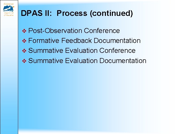 DPAS II: Process (continued) v Post-Observation Conference v Formative Feedback Documentation v Summative Evaluation DPAS II: Process (continued) v Post-Observation Conference v Formative Feedback Documentation v Summative Evaluation