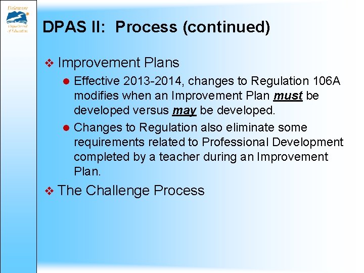 DPAS II: Process (continued) v Improvement Plans Effective 2013 -2014, changes to Regulation 106 DPAS II: Process (continued) v Improvement Plans Effective 2013 -2014, changes to Regulation 106