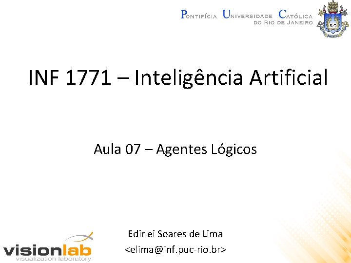 INF 1771 – Inteligência Artificial Aula 07 – Agentes Lógicos Edirlei Soares de Lima