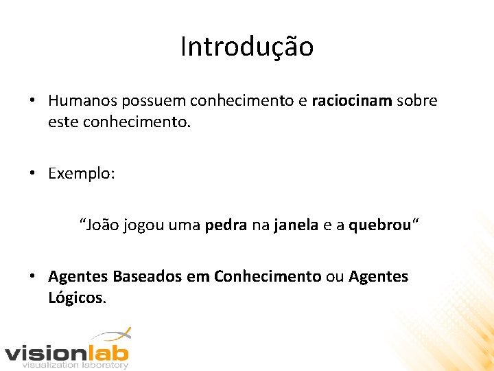 Introdução • Humanos possuem conhecimento e raciocinam sobre este conhecimento. • Exemplo: “João jogou