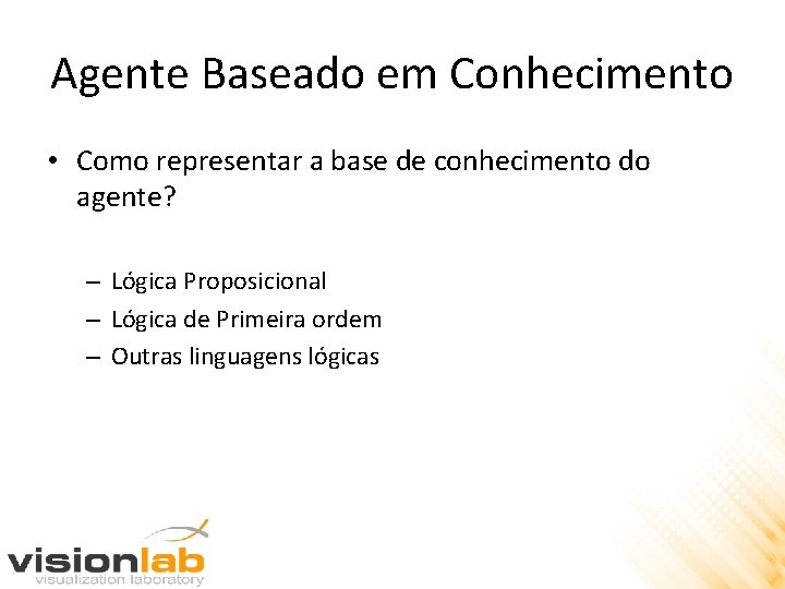 Agente Baseado em Conhecimento • Como representar a base de conhecimento do agente? –