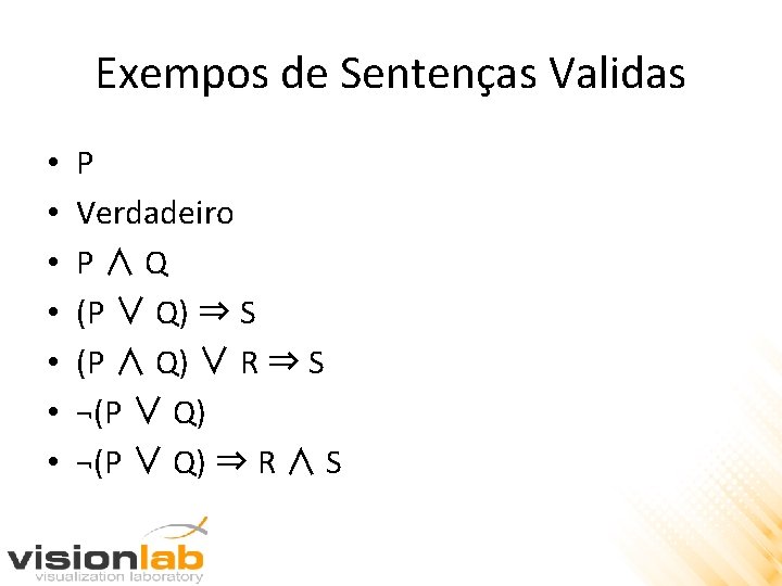 Exempos de Sentenças Validas • • P Verdadeiro P∧Q (P ∨ Q) ⇒ S