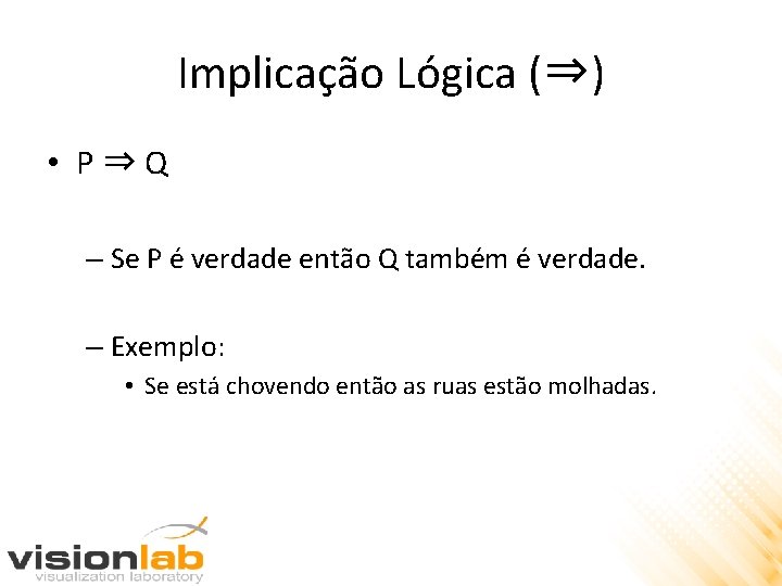 Implicação Lógica (⇒) • P⇒Q – Se P é verdade então Q também é