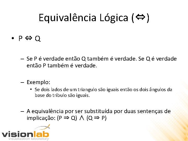Equivalência Lógica (⇔) • P⇔Q – Se P é verdade então Q também é