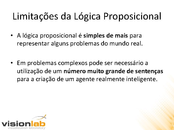 Limitações da Lógica Proposicional • A lógica proposicional é simples de mais para representar