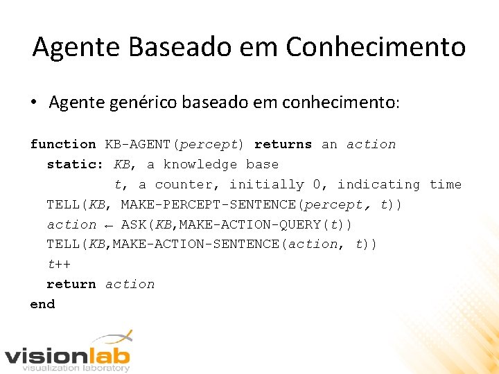 Agente Baseado em Conhecimento • Agente genérico baseado em conhecimento: function KB-AGENT(percept) returns an