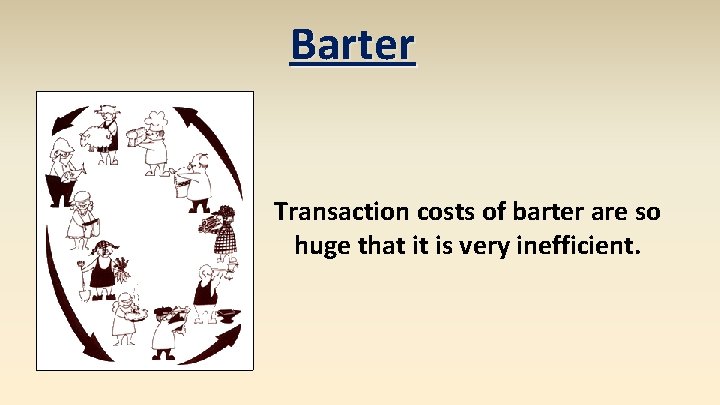 Barter Transaction costs of barter are so huge that it is very inefficient. 