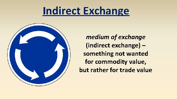 Indirect Exchange medium of exchange (indirect exchange) – something not wanted for commodity value,