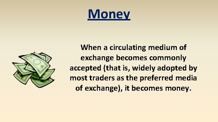 Money When a circulating medium of exchange becomes commonly accepted (that is, widely adopted