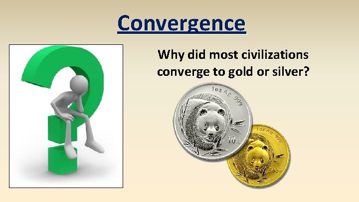 Convergence Why did most civilizations converge to gold or silver? 