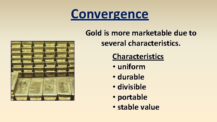 Convergence Gold is more marketable due to several characteristics. Characteristics • uniform • durable