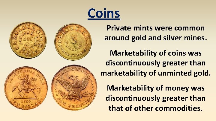 Coins Private mints were common around gold and silver mines. Marketability of coins was